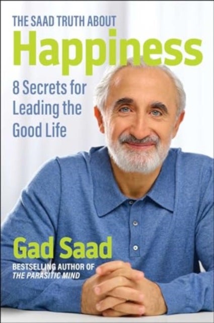 The Saad Truth about Happiness - 8 Secrets for Leading the Good Life