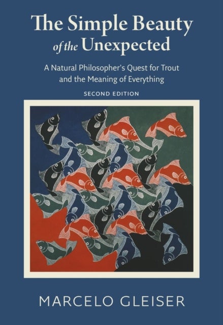 The Simple Beauty of the Unexpected - A Natural Philosopher's Quest for Trout and the Meaning of Eve