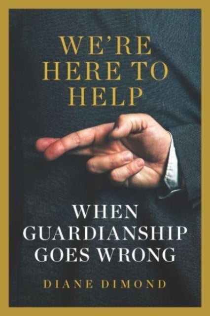 We're Here to Help - When Guardianship Goes Wrong
