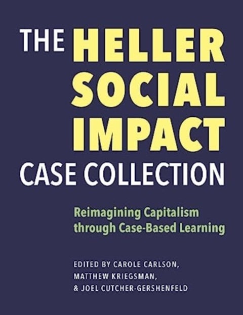 The Heller Social Impact Case Collection ¿ Reimagining Capitalism through Case¿Based Learning