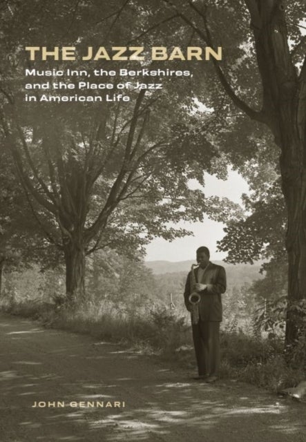 The Jazz Barn - Music Inn, the Berkshires, and the Place of Jazz in American Life