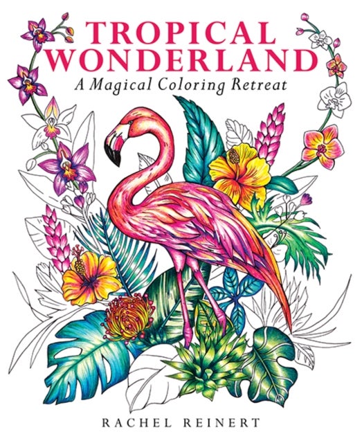 Tropical Wonderland - A Magical Coloring Retreat – A Calming Coloring Book of Rainforest Flowers and Animals for Adults