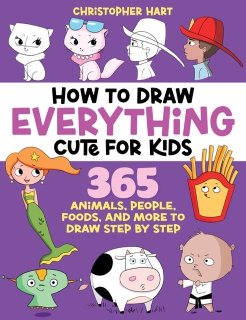 How to Draw Everything Cute for Kids - 365 Animals, Foods, People, and More to Draw Step by Step!
