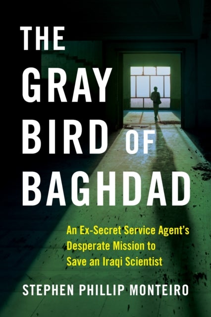 The Gray Bird of Baghdad - An Ex-Secret Service Agent's Desperate Mission to Save an Iraqi Scientist