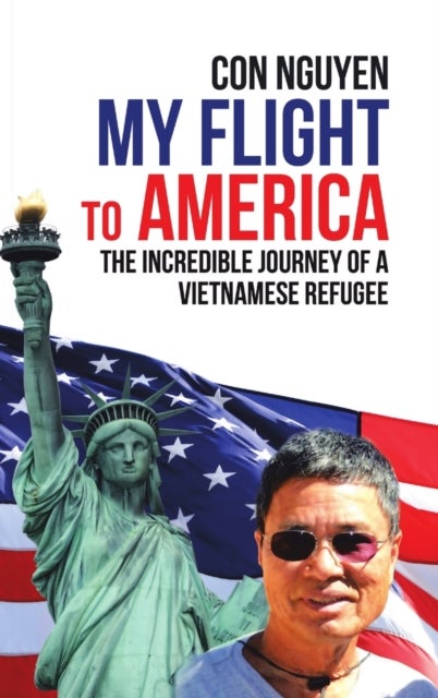 My Flight to America - The Incredible Journey of a Vietnamese Refugee