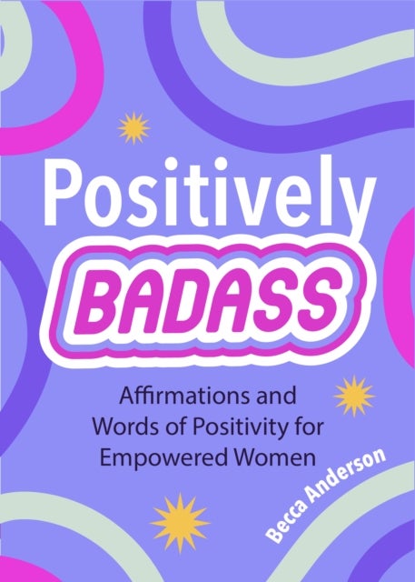 Positively Badass - Affirmations and Words of Positivity for Empowered Women (Gift for Women)