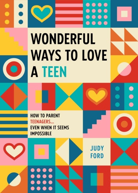 Wonderful Ways to Love a Teen - How to Parent Teenagers...Even When It Seems Impossible