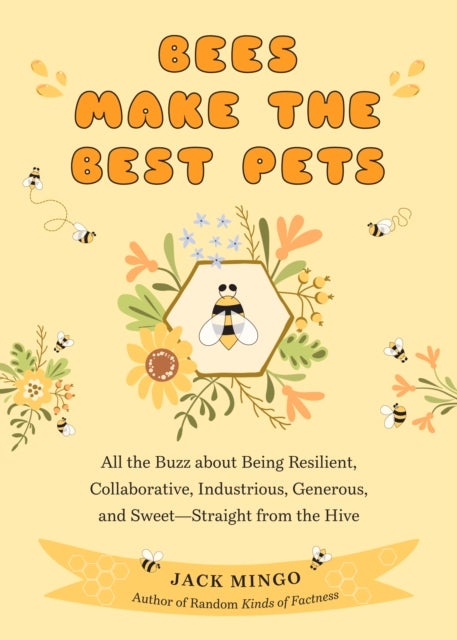 Bees Make the Best Pets - All the Buzz About Being Resilient, Collaborative, Industrious, Generous, and Sweet–Straight from the Hive (Beekeeping Beginners)