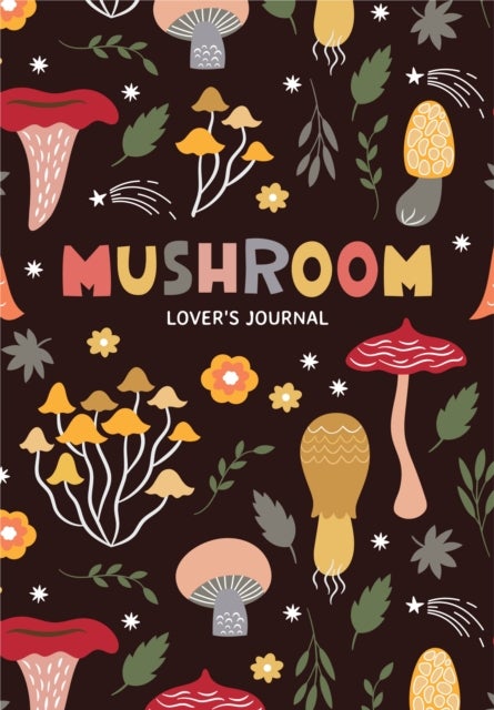 Mushroom Lover's Journal - A Cute Notebook of Toadstools, Spores, and Honey Fungus
