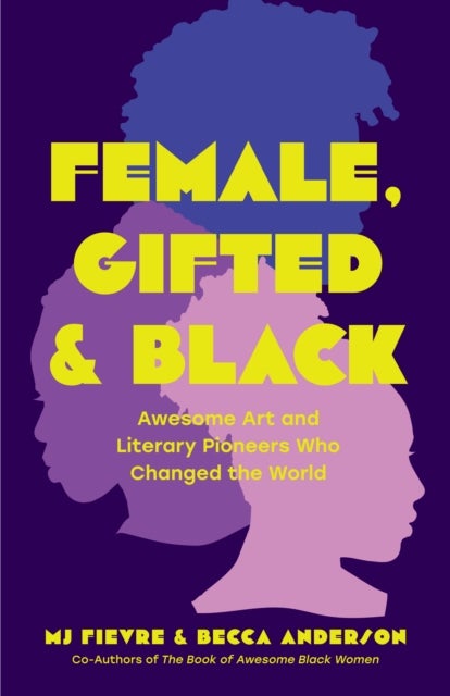 Female, Gifted, and Black - Awesome Art and Literary Pioneers Who Changed the World (Black Historical Figures, Women in Black History)
