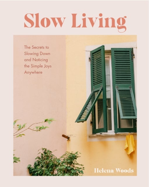 Slow Living - The Secrets to Slowing Down and Noticing the Simple Joys Anywhere (Decorating Book for Homebodies, Happiness Book)