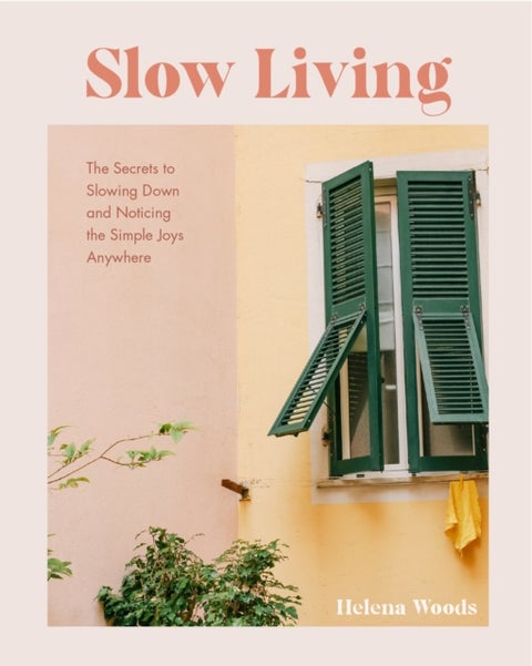 Slow Living - The Secrets to Slowing Down and Noticing the Simple Joys Anywhere (Decorating Book for Homebodies, Happiness Book)