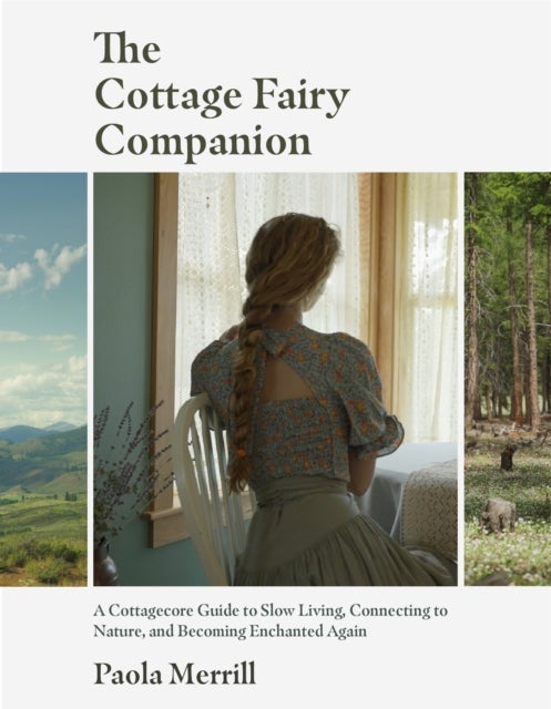 The Cottage Fairy Companion - A Cottagecore Guide to Slow Living, Connecting to Nature, and Becoming Enchanted Again (Mindful living, Home Design for Cottages)