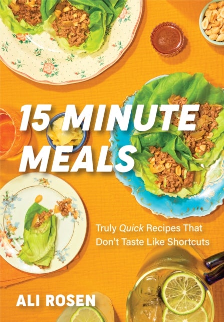 15 Minute Meals - Truly Quick Recipes that Don’t Taste like Shortcuts