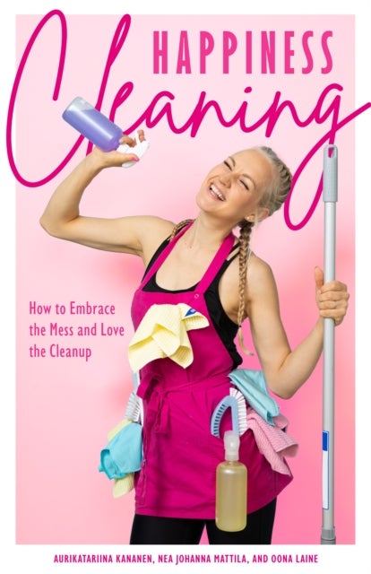 Happiness Cleaning - How to Embrace the Mess and Love the Cleanup (Daily Cleaning Schedule, Home Organization Guide, Caretaking & Relocating)