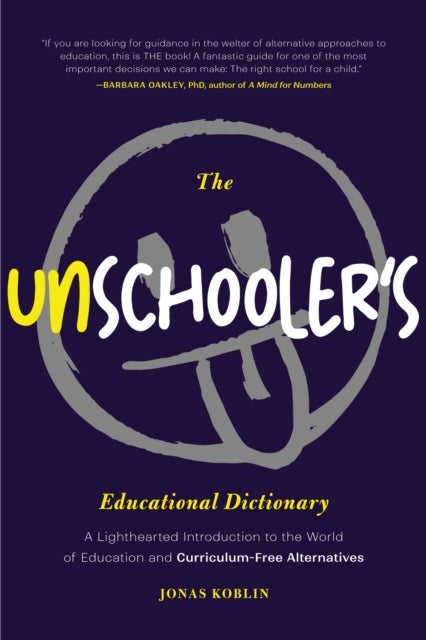 The Unschooler's Educational Dictionary - A Lighthearted Introduction to the World of Education and Curriculum-Free Alternatives (Active Learning)