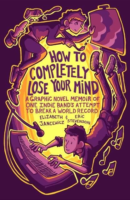 How to Completely Lose Your Mind - A Graphic Novel Memoir of One Indie Band's Attempt to Break a World Record