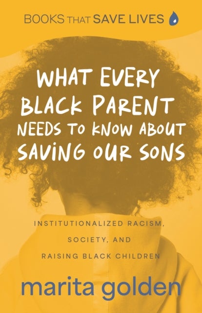 What Every Black Parent Needs to Know About Saving Our Sons - Institutionalized Racism, Society, and Raising Black Children (Black Parenting Book, Problems Black Kids Face)