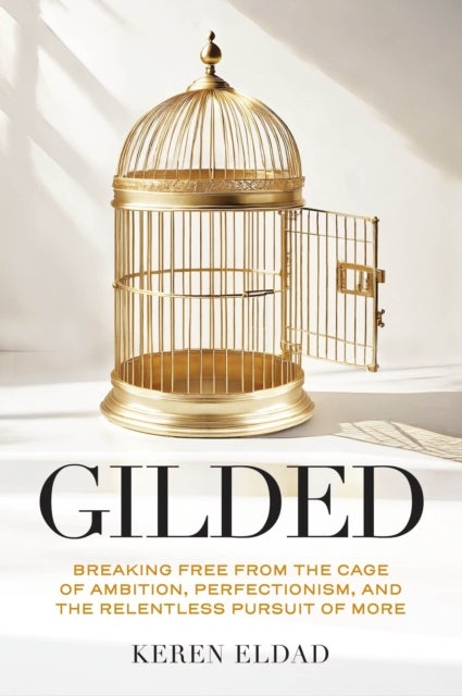 Gilded - Breaking Free from the Cage of Ambition, Perfectionism, and the Relentless Pursuit of More