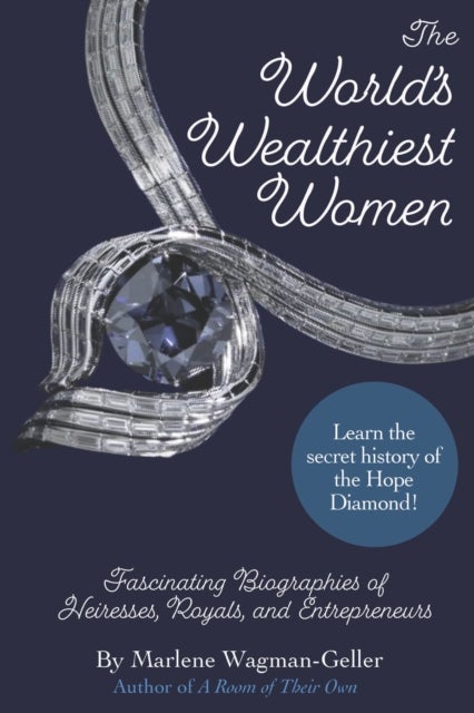 The World's Wealthiest Women - Fascinating Biographies of Heiresses, Royals, Entrepreneurs, and Entertainers