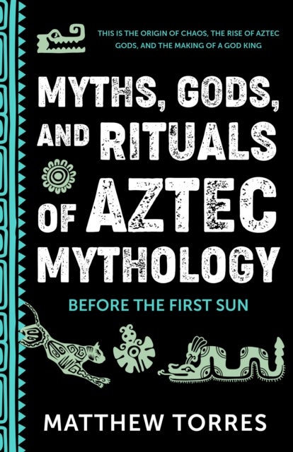 Myths, Gods, and Rituals of Aztec Mythology - Before the First Sun (Aztec Gods, Creation Mythology)