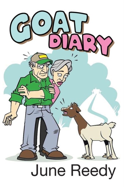 Goat Diary - What Happens When A Retired Couple In Their 70s Set Out To Change 200 Acres Of Texas Hill Country Scrub Cedar To A Goat Ranch