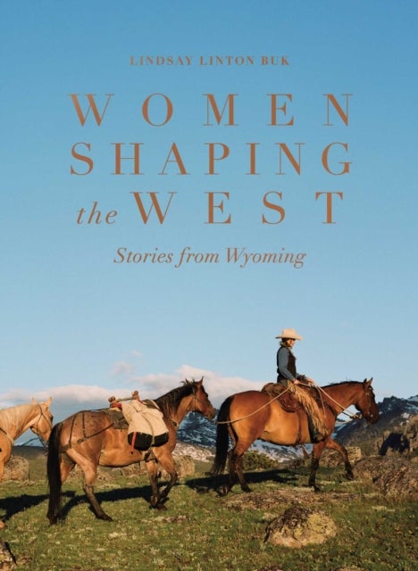 Women Shaping the West - Stories from Wyoming