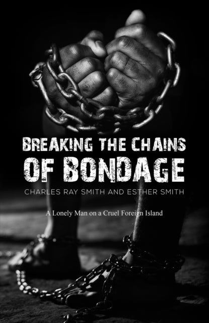 Breaking the Chains of Bondage - A Lonely Man on a Cruel Foreign Island