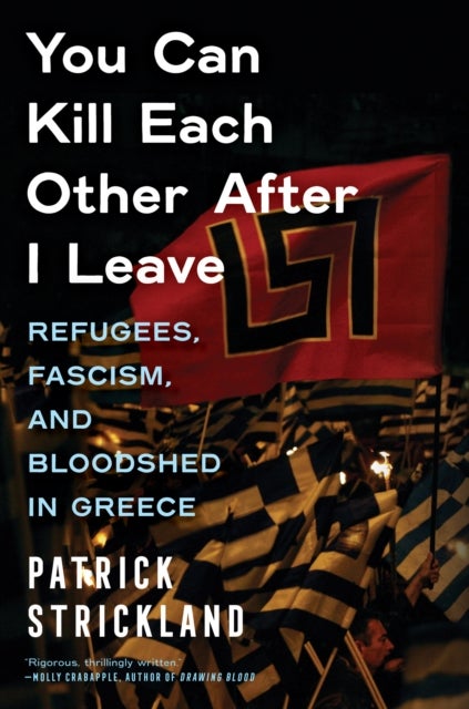 You Can Kill Each Other After I Leave - Refugees, Fascism, and Bloodshed in Greece