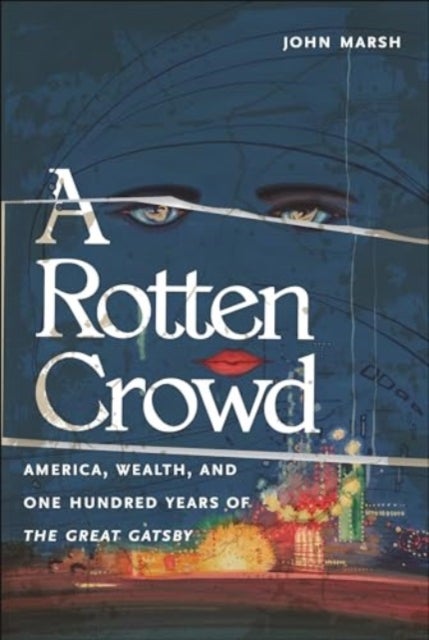 A Rotten Crowd - America, Wealth, and One-Hundred Years of the Great Gatsby