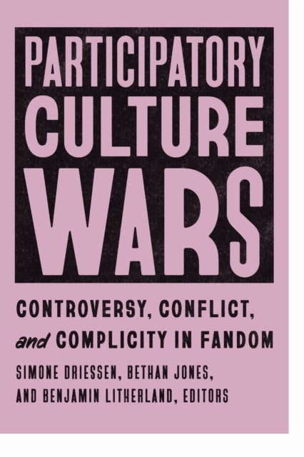 Participatory Culture Wars - Controversy, Conflict, and Complicity in Fandom