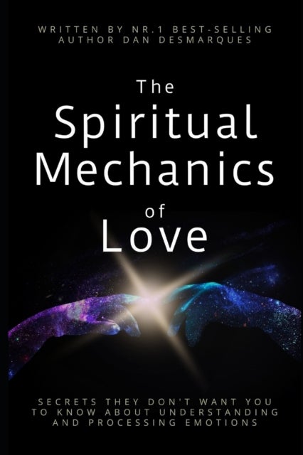 The Spiritual Mechanics of Love - Secrets They Don't Want You to Know about Understanding and Processing Emotions