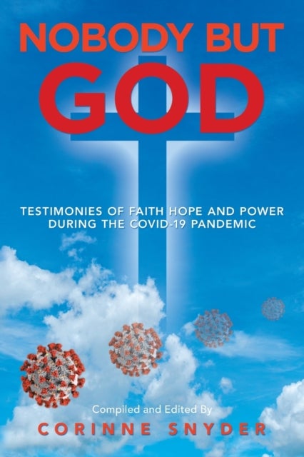 Nobody but God - Testimonies of Faith Hope and Power During the Covid-19 Pandemic