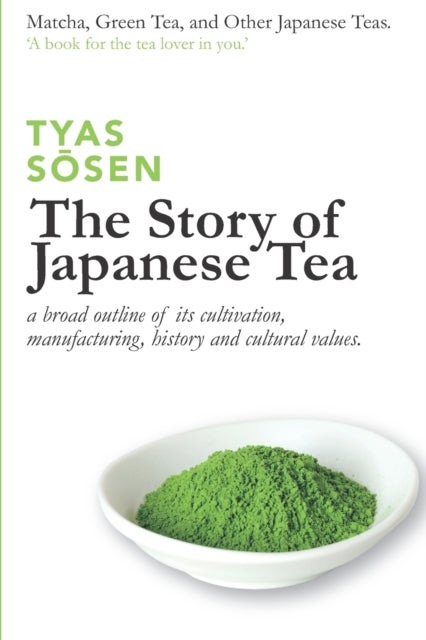 The Story of Japanese Tea - a broad outline of its cultivation, manufacturing, history and cultural values