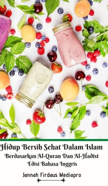 Hidup Bersih Sehat Dalam Islam Berdasarkan Al-Quran Dan Al-Hadist Edisi Bahasa Inggris Hardcover Ver
