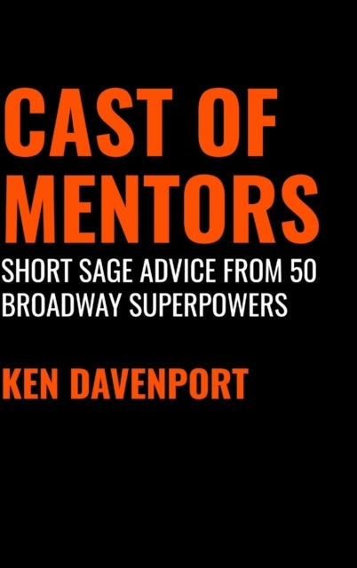 Cast of Mentors - Short Sage Advice from 50 Broadway Superpowers