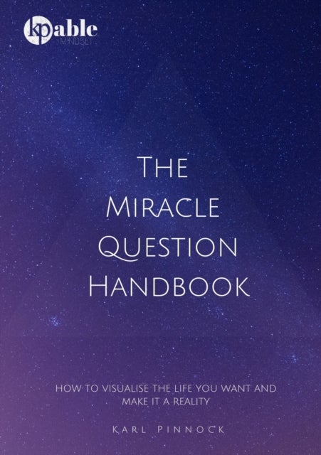 The Miracle Question Handbook - How to Visualise The Life You Want And Make It A Reality