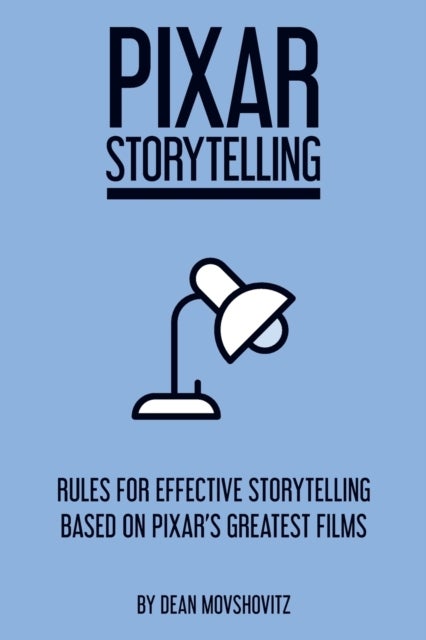 Pixar Storytelling - Rules for Effective Storytelling Based on Pixar's Greatest Films