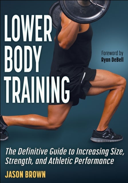 Lower Body Training - The Definitive Guide to Increasing Size, Strength, and Athletic Performance