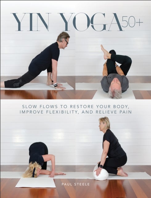 Yin Yoga 50+ - Slow Flows to Restore Your Body, Improve Flexibility, and Relieve Pain