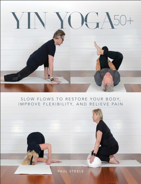 Yin Yoga 50+ - Slow Flows to Restore Your Body, Improve Flexibility, and Relieve Pain