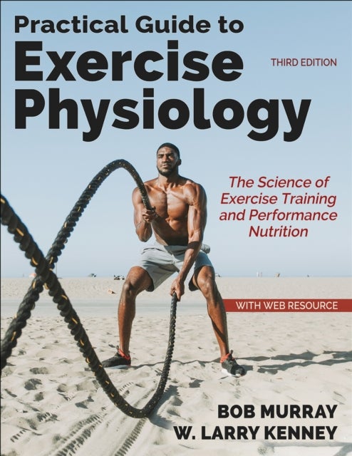 Practical Guide to Exercise Physiology - The Science of Exercise Training and Performance Nutrition