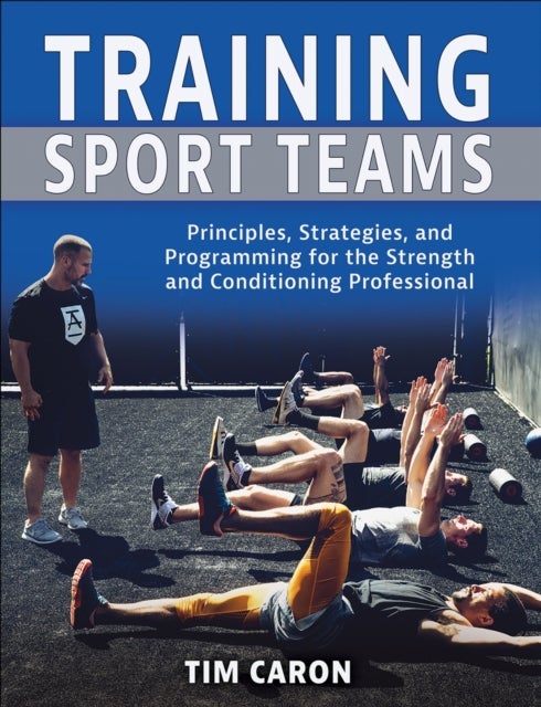 Training Sport Teams - Principles, Strategies, and Programming for the Strength and Conditioning Professional