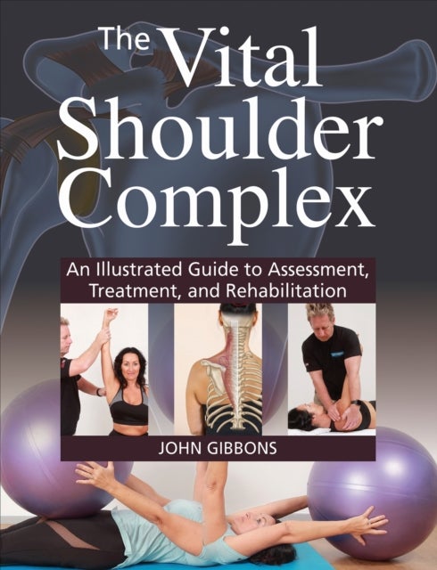 The Vital Shoulder Complex - An Illustrated Guide to Assessment, Treatment, and Rehabilitation