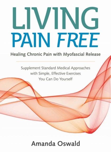 Living Pain Free - Healing Chronic Pain with Myofascial Release