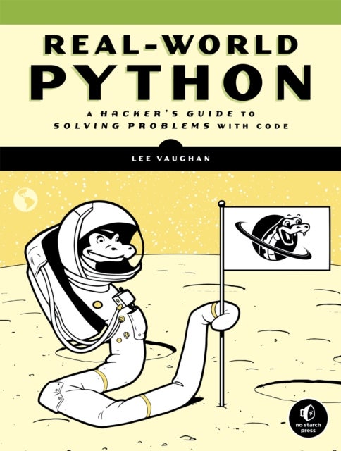 Real-World Python - A Hacker's Guide to Solving Problems with Code