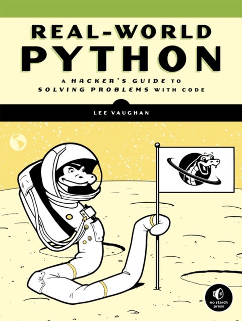 Real-World Python - A Hacker's Guide to Solving Problems with Code