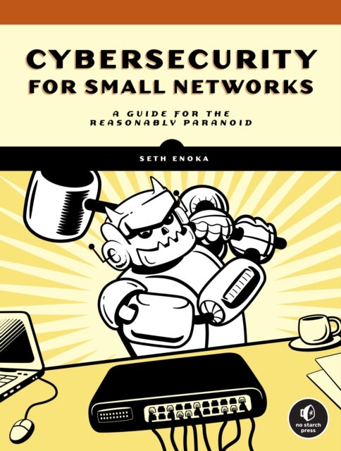 Cybersecurity for Small Networks - A No-Nonsense Guide for the Reasonably Paranoid