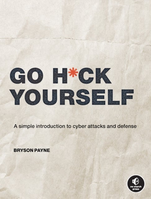 Go H*ck Yourself - A Simple Introduction to Cyber Attacks and Defense