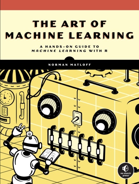 The Art of Machine Learning - A Hands-On Guide to Machine Learning with R
